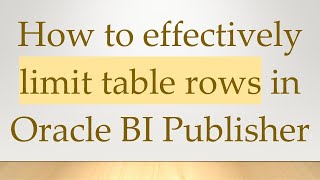 How to effectively limit table rows in Oracle BI Publisher