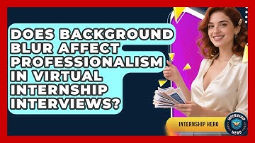 Does Background Blur Affect Professionalism In Virtual Internship Interviews? - Internship Hero