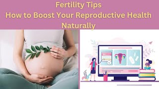 Boost Your Fertility Naturally: Top Tips for Reproductive Health