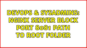 DevOps & SysAdmins: Nginx Server Block Port 8081 Path to Root Folder (2 Solutions!!)