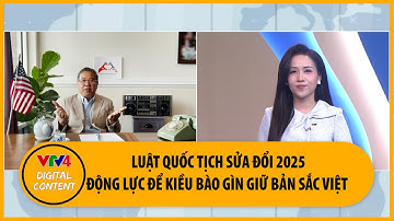 Luật Quốc tịch sửa đổi 2025 – Động lực để kiều bào gìn giữ bản sắc Việt | VTV4
