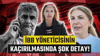 'Fidye Gelmezse Kafasına Sıkın' Talimatı Ortaya Çıktı! İBB Yöneticisinin Kaçırılmasında Şok Detay
