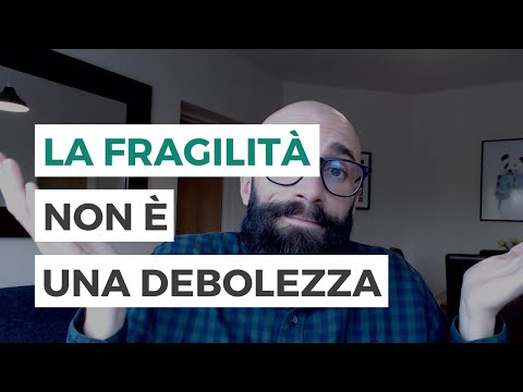 LA FRAGILITÀ NON È UNA DEBOLEZZA