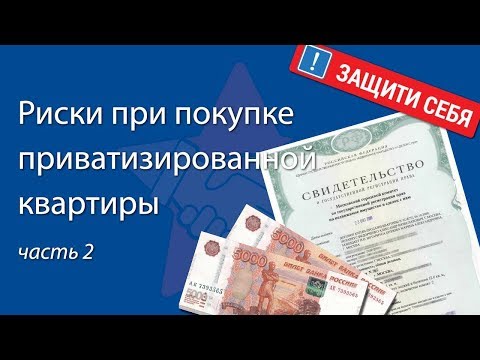 Риски при покупке приватизированной квартиры (ч2)