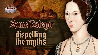 Anne Boleyn: Dispelling the Myths | Not Just the Tudors