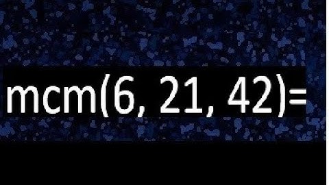 mcm de 6 , 21 y 42 , minimo comun multiplo , como se halla