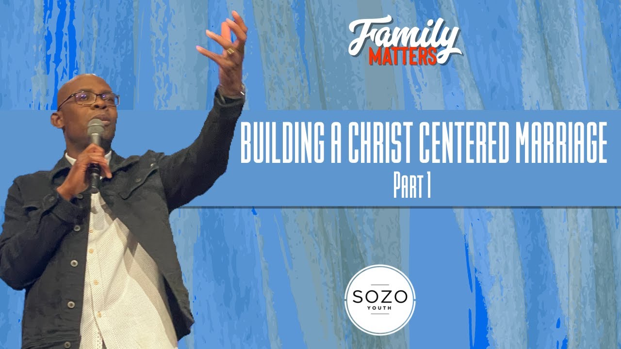 FAMILY MATTERS // BUILDING A CHRIST CENTERED MARRIAGE  // SOZO CHURCH // MARLANDO JORDAN
