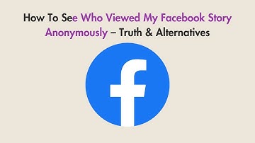How To See Who Viewed My Facebook Story Anonymously – Truth & Alternatives