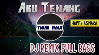 Aku Tenang Full DJ Remix (Happy Asmara) DJ TIKTOK