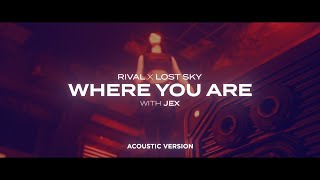 Rival x Lost Sky - Where You Are (w/ Jex) [Acoustic Version]