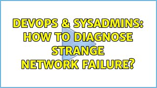DevOps & SysAdmins: How to Diagnose Strange Network Failure?