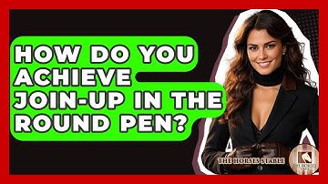 How Do You Achieve Join-Up In The Round Pen? - The Horses Stable