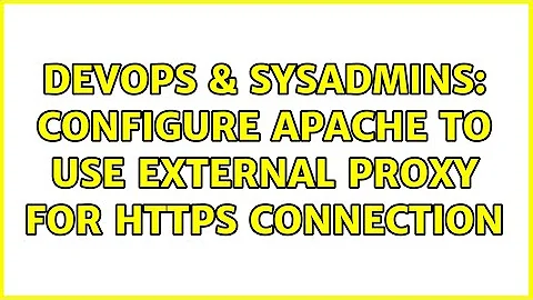 DevOps & SysAdmins: Configure Apache to use external proxy for HTTPS connection (2 Solutions!!)