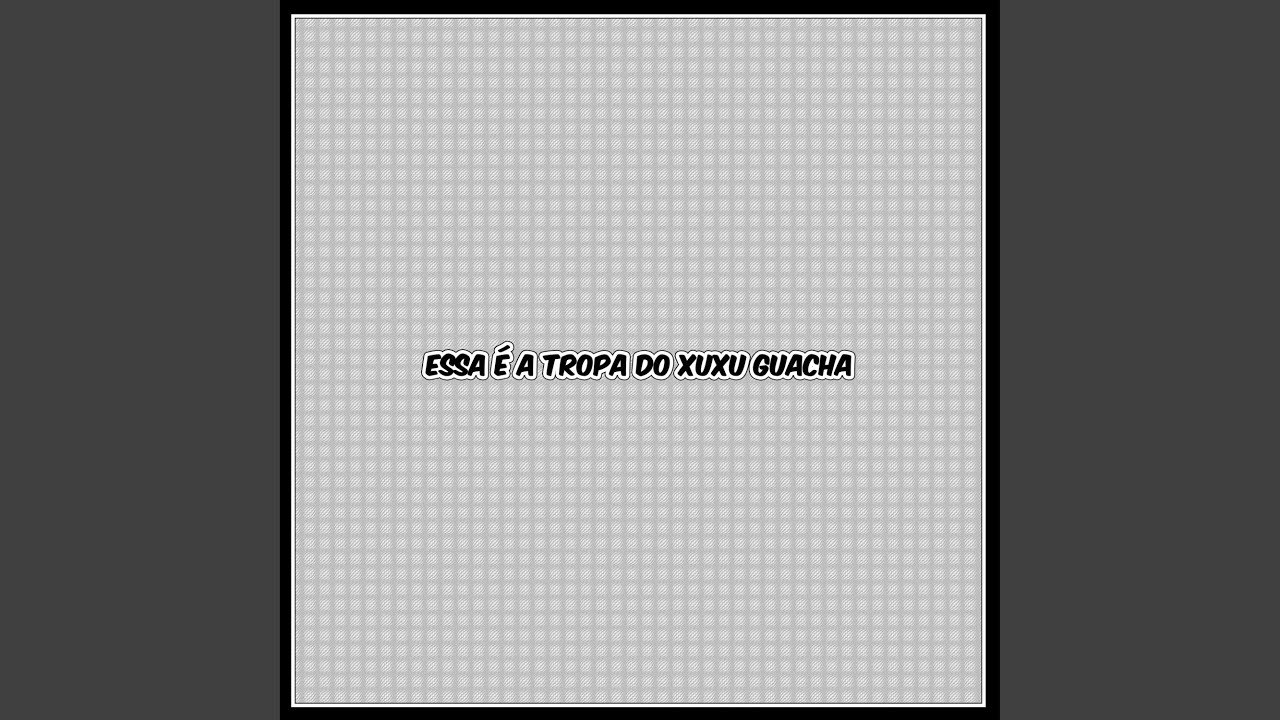 Essa é a Tropa Do Xuxu guacha