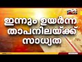സംസ്ഥാനത്ത് കൊടുംചൂടിന് ശമനമില്ല; പാലക്കാടും കൊല്ലത്തും താപനില ഉയരും