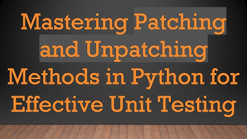 Mastering Patching and Unpatching Methods in Python for Effective Unit Testing