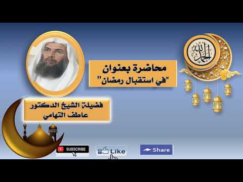 محاضرة فضيلة الشيخ الدكتور عاطف التهامي بعنوان في استقبال رمضان 1 رمضان 1446 ه