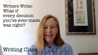 Writers Write Writing Class - What if every decision you've ever made was right?