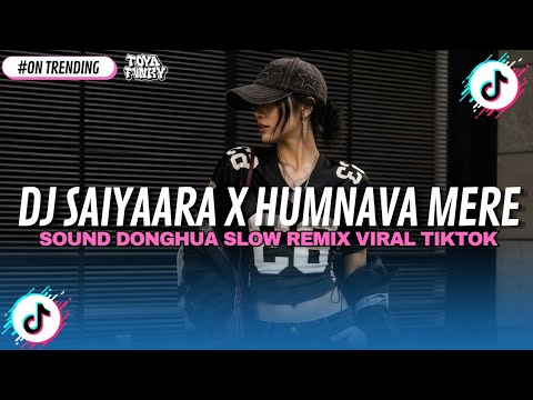 DJ SOUND DONGHUA – SAIYAARA X HUMNAVA MERE 🎧🔥 | SLOW REMIX VIRAL TIKTOK 2026