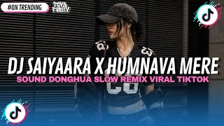 DJ SOUND DONGHUA – SAIYAARA X HUMNAVA MERE 🎧🔥 | SLOW REMIX VIRAL TIKTOK 2026