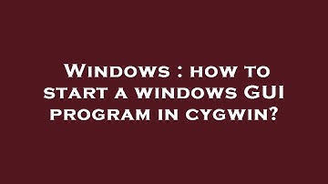 Windows : how to start a windows GUI program in cygwin?