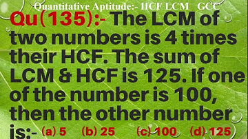 Q135 | The LCM of two numbers is 4 times their HCF. The sum of LCM & HCF is 125. If one of the no.