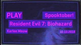 Play - Resident Evil 7 - Karlee Meow - 10.10.2018