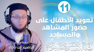 رعاية الأطفال في السيرة النبوية | الحلقة 11: تعويد الأطفال على حضور المشاهد والمساجد