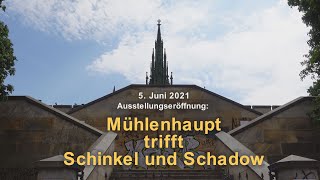 Ausstellungseröffnung: Mühlenhaupt trifft Schinkel und Schadow - 5. Juni 2021