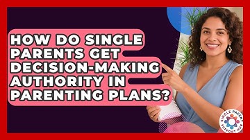 How Do Single Parents Get Decision-making Authority In Parenting Plans? - Single Parent Support Hub