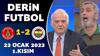 Derin Futbol 23 Ocak 2023 1.Kısım / Ümraniyespor 1-2 Fenerbahçe