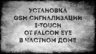 Установка GSM сигнализации i-Touch от Falcon eye в частном доме