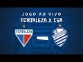 AO VIVO: Fortaleza x CSA | 2ª Rodada | Copa do Nordeste 2019