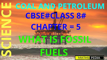 COAL AND PETROLEUM//CH-5//CLASS 8//CBSE//WHAT IS FOSSIL FUEL?// MATHSPEDIA