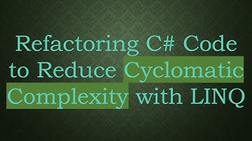 Refactoring C# Code to Reduce Cyclomatic Complexity with LINQ