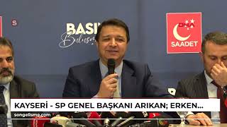 Kayseri - Sp Genel Başkanı Arıkan Erken Seçim, Kaçınılmaz Bir Ihtiyaç