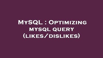 MySQL : Optimizing mysql query (likes/dislikes)