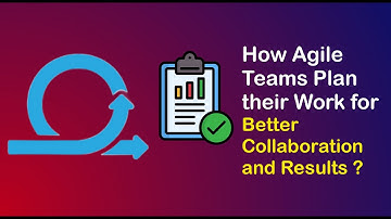 How Agile Teams Plan Their Work for Better Collaboration and Results