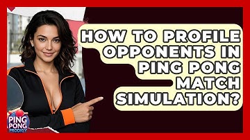 How To Profile Opponents In Ping Pong Match Simulation? - Ping Pong Prodigy