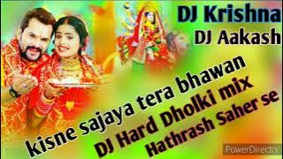 kisne sajaya tera bhawan DJ Hard Dholki mix DJ Krishna DJ Aakash Bala Patty Gila Hathrash Saher se