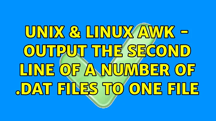 Unix & Linux: Awk - output the second line of a number of .dat files to one file (6 Solutions!!)