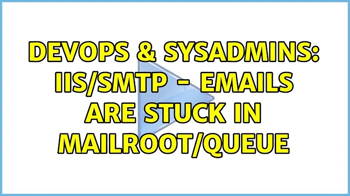 DevOps & SysAdmins: IIS/SMTP - emails are stuck in mailroot/Queue (11 Solutions!!)