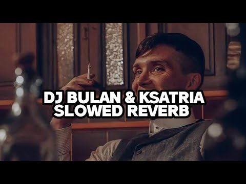 DJ BULAN \u0026 KSATRIA VERSI SLOW REVERB YANG KALIAN CARI!!!