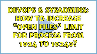 DevOps & SysAdmins: How to increase "open files" limit for process from 1024 to 10240?