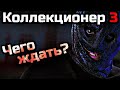 КОЛЛЕКЦИОНЕР 3 | ЧЕГО ЖДАТЬ? | ДАТА