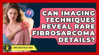 Can Imaging Techniques Reveal Rare Fibrosarcoma Details? - Test