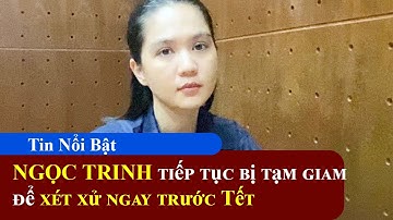 Ngọc Trinh tiếp tục bị tạm giam để xét xử ngay trước Tết📺Tin Nổi Bật