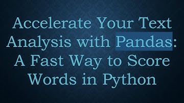 Accelerate Your Text Analysis with Pandas: A Fast Way to Score Words in Python