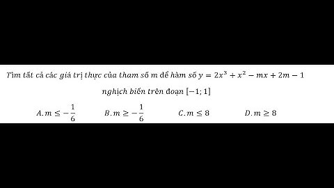 Toán 12: Tìm tất cả các giá trị thực của tham số m để hàm số y=2x^3+x^2-mx+2m-1 nghịch biến [-1;1]