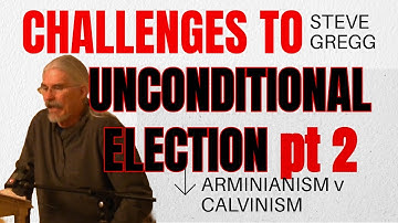 Challenges to Unconditional Election - #arminianism vs #calvinism  Lecture 5 part 2 - Steve Gregg